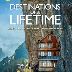 Destinations of a Lifetime – 225 of the World’s Most Amazing Places by National Geographic
