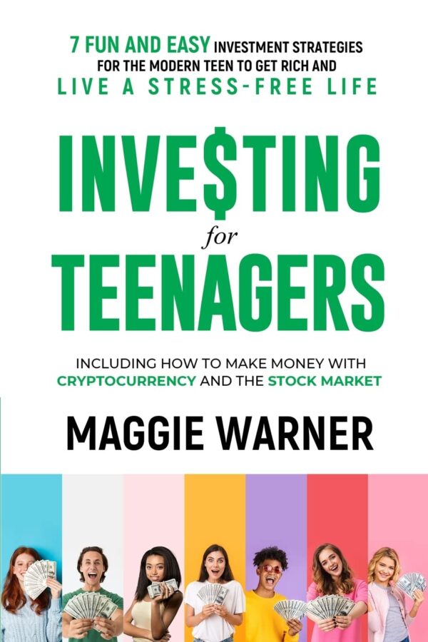 Investing for Teenagers: 7 Fun and Easy Investment Strategies for the Modern Teen to Get Rich and Live A Stress-Free Life