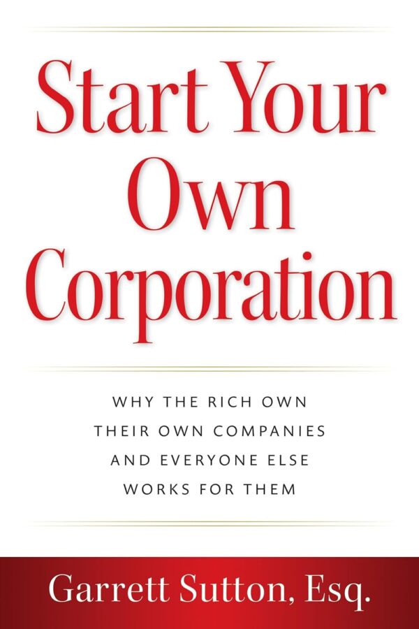 Start Your Own Corporation: Discover Why the Rich Build Wealth Through Ownership