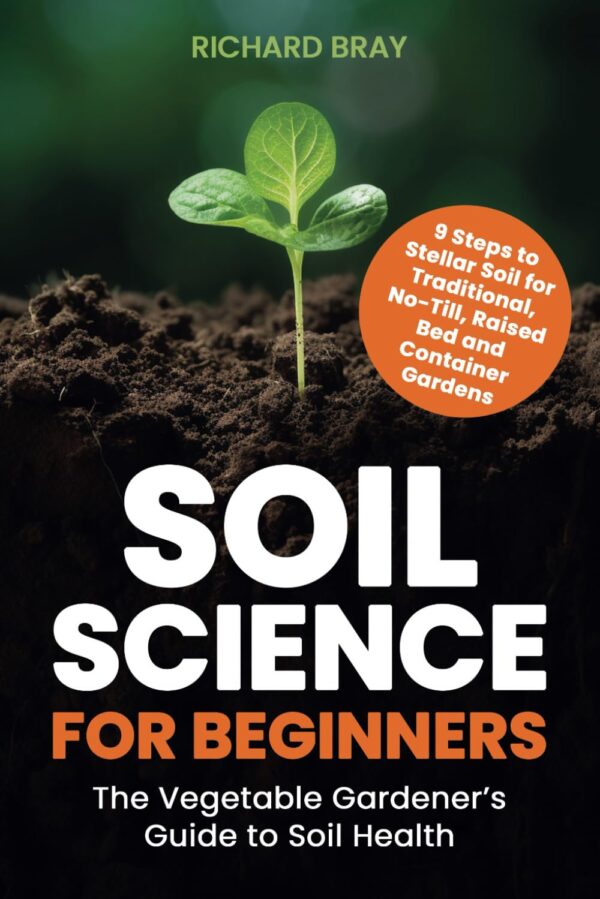 Soil Science for Beginners – 9 Steps to Stellar Soil for Traditional, No-Till, Raised Bed & Container Gardens